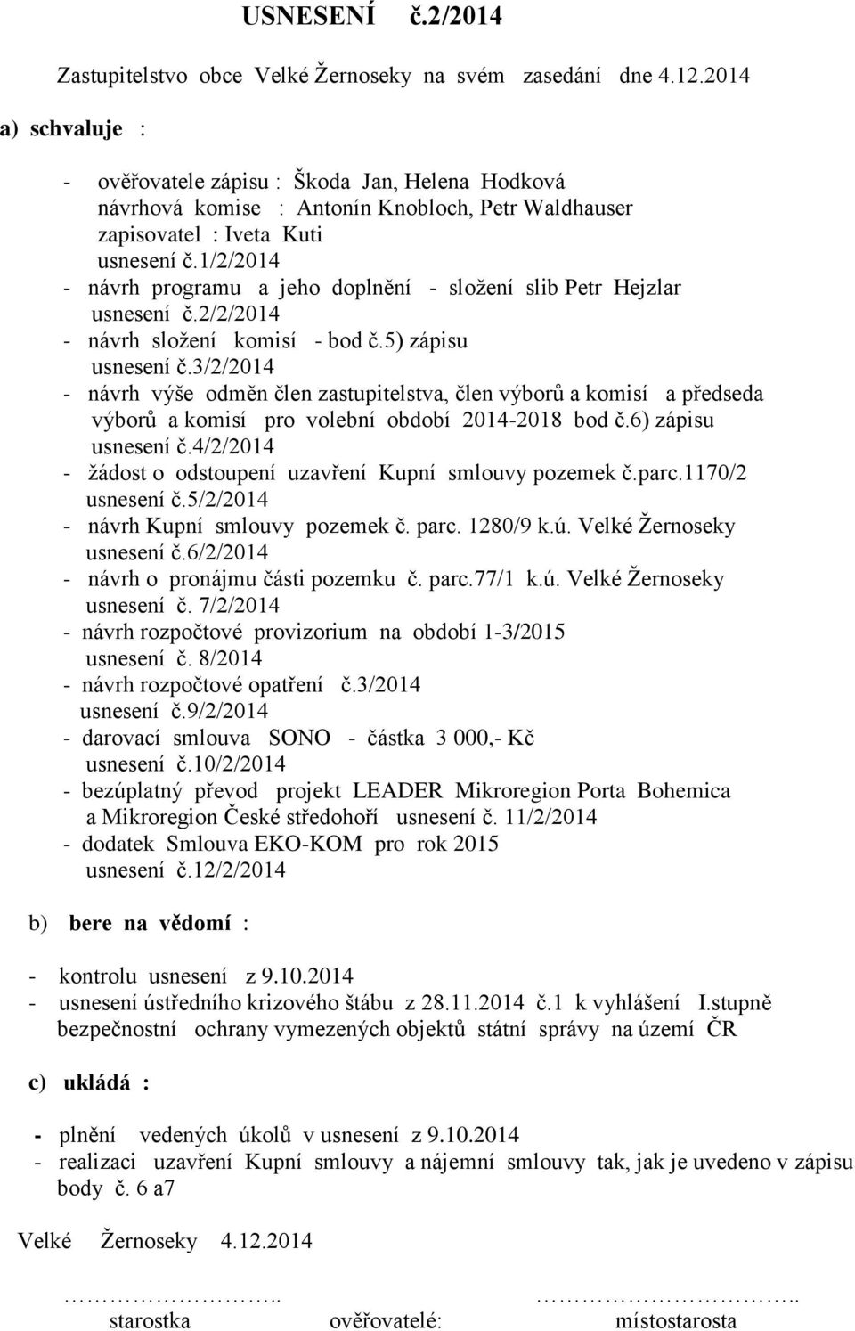 1/2/2014 - návrh programu a jeho doplnění - sloţení slib Petr Hejzlar usnesení č.2/2/2014 - návrh sloţení komisí - bod č.5) zápisu usnesení č.