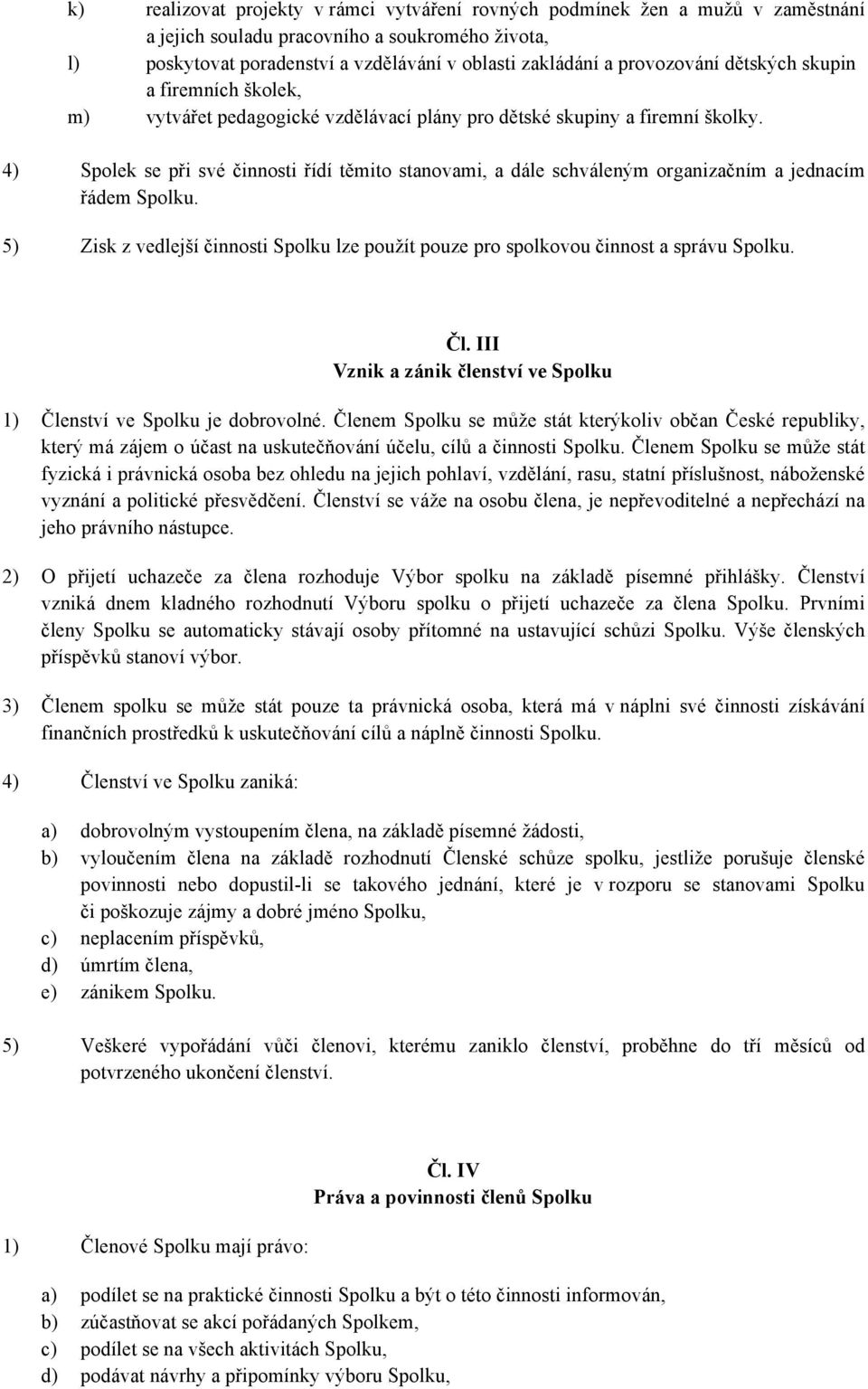 4) Spolek se při své činnosti řídí těmito stanovami, a dále schváleným organizačním a jednacím řádem Spolku. 5) Zisk z vedlejší činnosti Spolku lze použít pouze pro spolkovou činnost a správu Spolku.