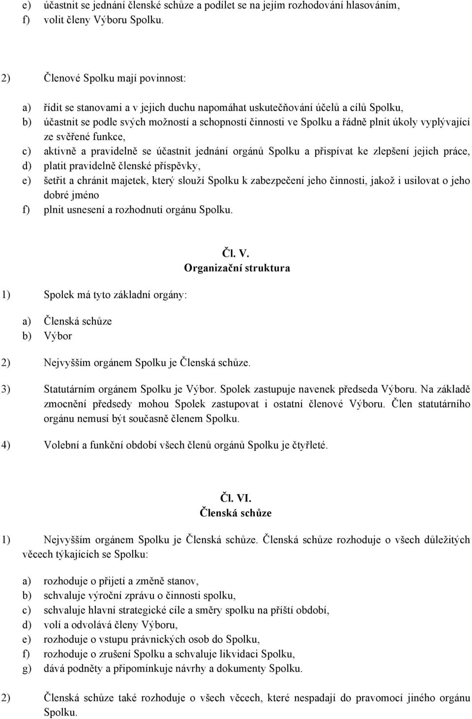 úkoly vyplývající ze svěřené funkce, c) aktivně a pravidelně se účastnit jednání orgánů Spolku a přispívat ke zlepšení jejich práce, d) platit pravidelně členské příspěvky, e) šetřit a chránit