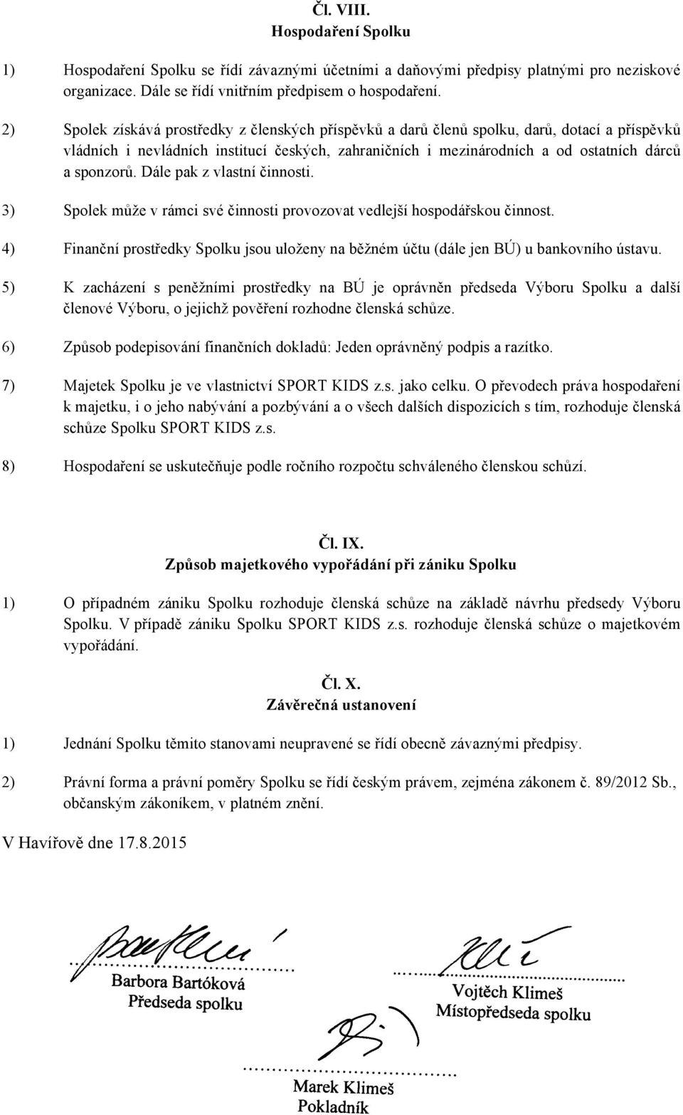 Dále pak z vlastní činnosti. 3) Spolek může v rámci své činnosti provozovat vedlejší hospodářskou činnost. 4) Finanční prostředky Spolku jsou uloženy na běžném účtu (dále jen BÚ) u bankovního ústavu.