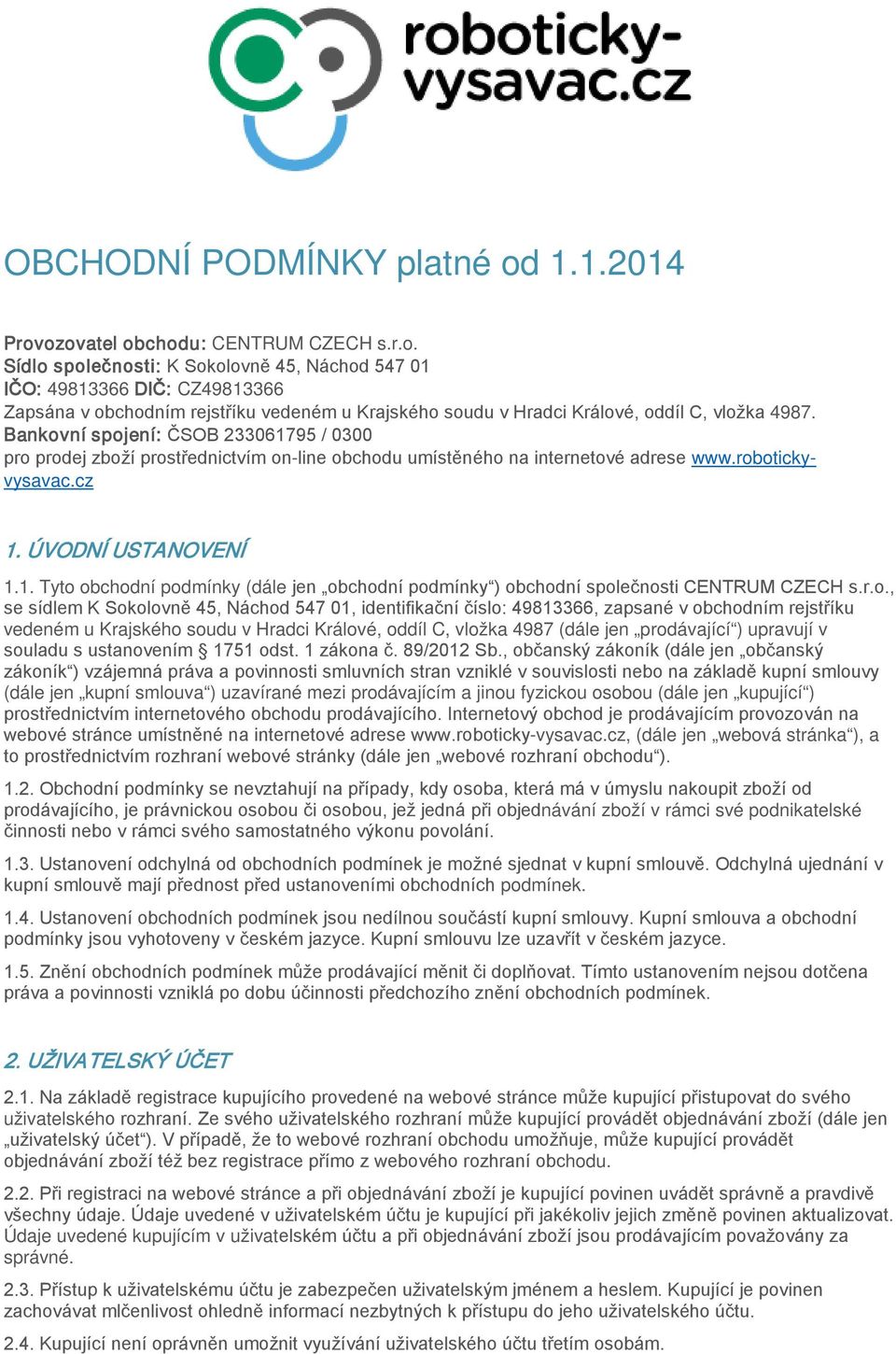 Bankovní spojení: ČSOB 233061795 / 0300 pro prodej zboží prostřednictvím on-line obchodu umístěného na internetové adrese www.robotickyvysavac.cz 1. ÚVODNÍ USTANOVENÍ 1.1. Tyto obchodní podmínky (dále jen obchodní podmínky ) obchodní společnosti CENTRUM CZECH s.