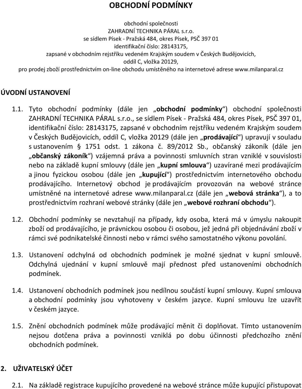 Budějovicích, oddíl C, vložka 20129, pro prodej zboží prostřednictvím on-line obchodu umístěného na internetové adrese www.milanparal.cz ÚVODNÍ USTANOVENÍ 1.1. Tyto obchodní podmínky (dále jen obchodní podmínky ) obchodní společnosti ZAHRADNÍ TECHNIKA PÁRAL s.