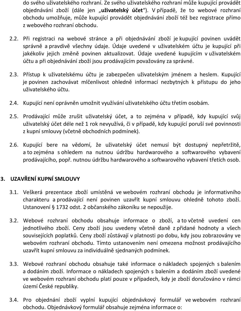 2. Při registraci na webové stránce a při objednávání zboží je kupující povinen uvádět správně a pravdivě všechny údaje.