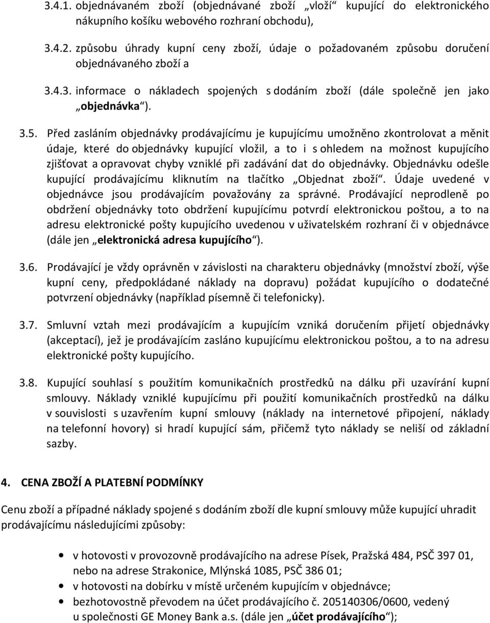 Před zasláním objednávky prodávajícímu je kupujícímu umožněno zkontrolovat a měnit údaje, které do objednávky kupující vložil, a to i s ohledem na možnost kupujícího zjišťovat a opravovat chyby