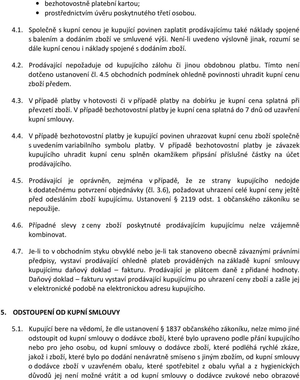 Není-li uvedeno výslovně jinak, rozumí se dále kupní cenou i náklady spojené s dodáním zboží. 4.2. Prodávající nepožaduje od kupujícího zálohu či jinou obdobnou platbu.