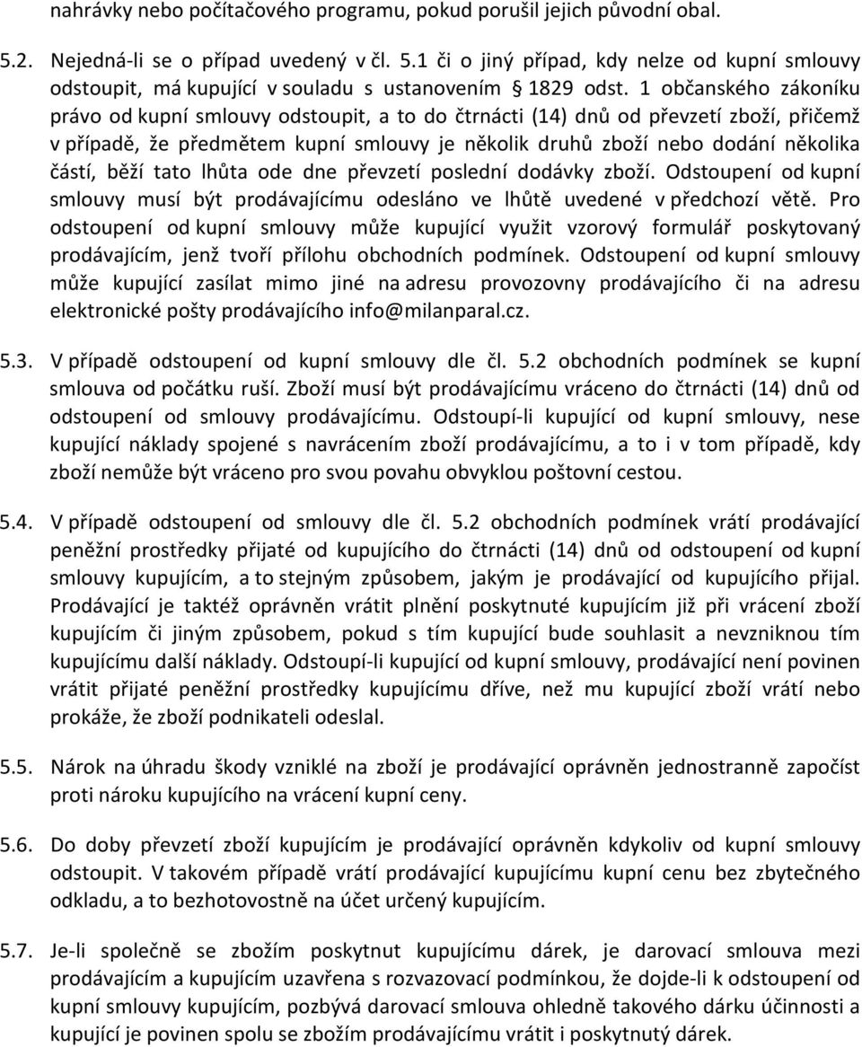běží tato lhůta ode dne převzetí poslední dodávky zboží. Odstoupení od kupní smlouvy musí být prodávajícímu odesláno ve lhůtě uvedené v předchozí větě.