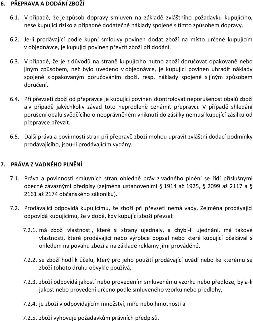 V případě, že je z důvodů na straně kupujícího nutno zboží doručovat opakovaně nebo jiným způsobem, než bylo uvedeno v objednávce, je kupující povinen uhradit náklady spojené s opakovaným doručováním