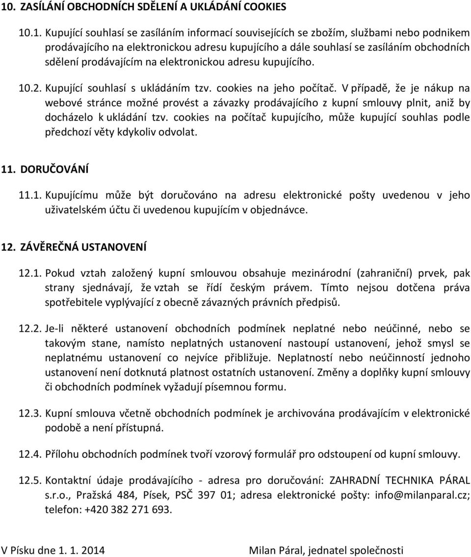 V případě, že je nákup na webové stránce možné provést a závazky prodávajícího z kupní smlouvy plnit, aniž by docházelo k ukládání tzv.