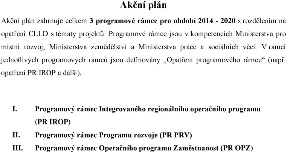 V rámci jednotlivých programových rámců jsou definovány Opatření programového rámce (např. opatření PR IR