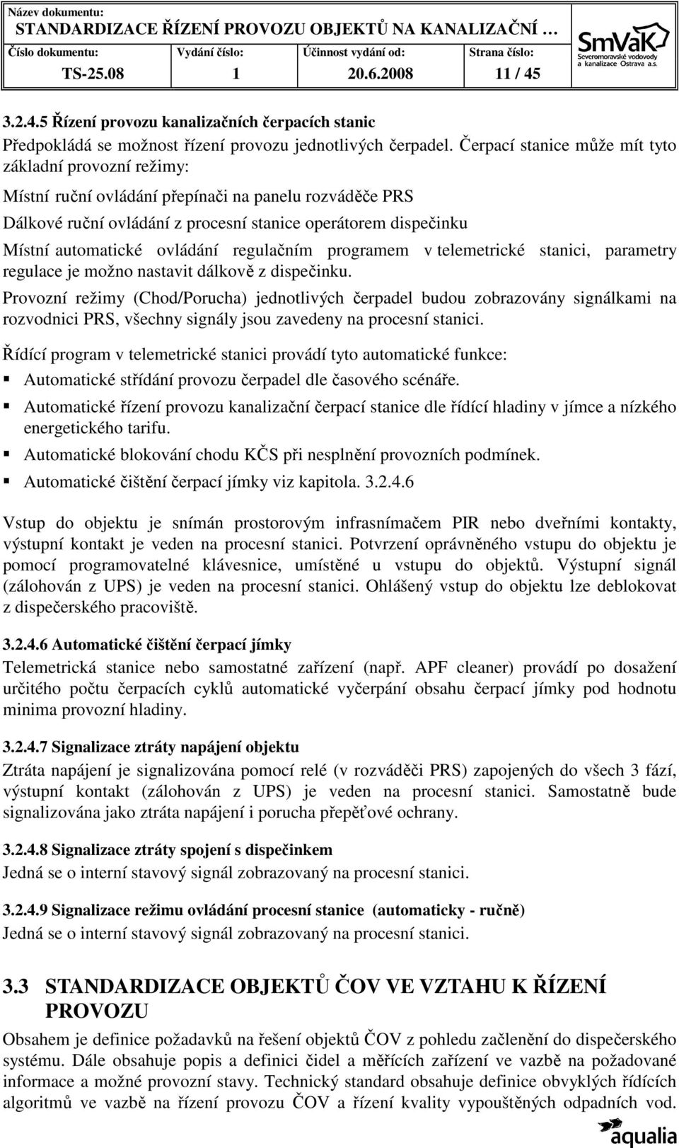 ovládání regulačním programem v telemetrické stanici, parametry regulace je možno nastavit dálkově z dispečinku.