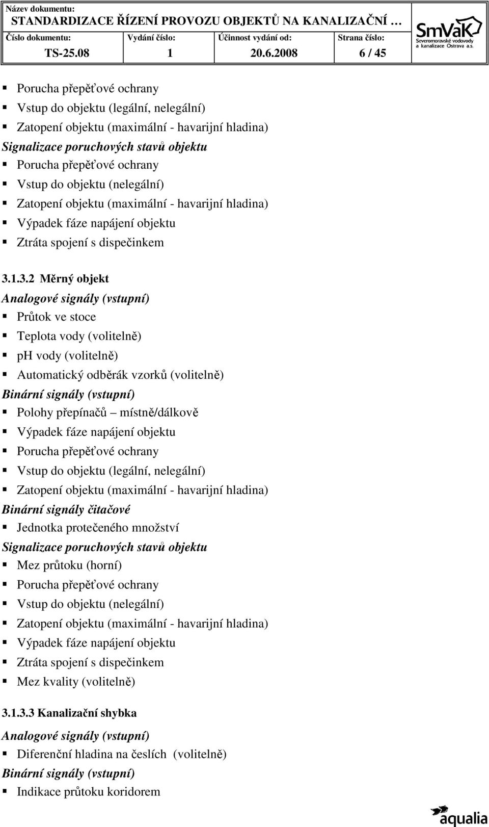 objektu (nelegální) Zatopení objektu (maximální - havarijní hladina) Ztráta spojení s dispečinkem 3.