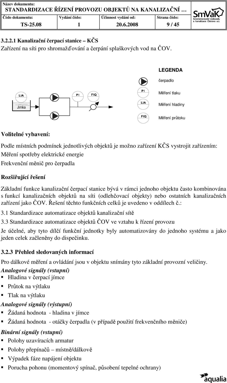 elektrické energie Frekvenční měnič pro čerpadla Rozšiřující řešení Základní funkce kanalizační čerpací stanice bývá v rámci jednoho objektu často kombinována s funkcí kanalizačních objektů na síti