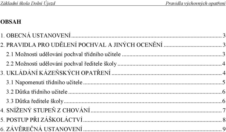 .. 5 3.2 Důtka třídního učitele... 6 3.3 Důtka ředitele školy... 6 4. SNÍŽENÝ STUPEŇ Z CHOVÁNÍ... 7 5.