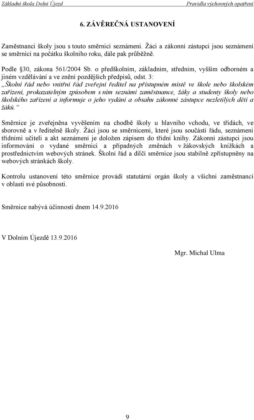 3: Školní řád nebo vnitřní řád zveřejní ředitel na přístupném místě ve škole nebo školském zařízení, prokazatelným způsobem s ním seznámí zaměstnance, žáky a studenty školy nebo školského zařízení a