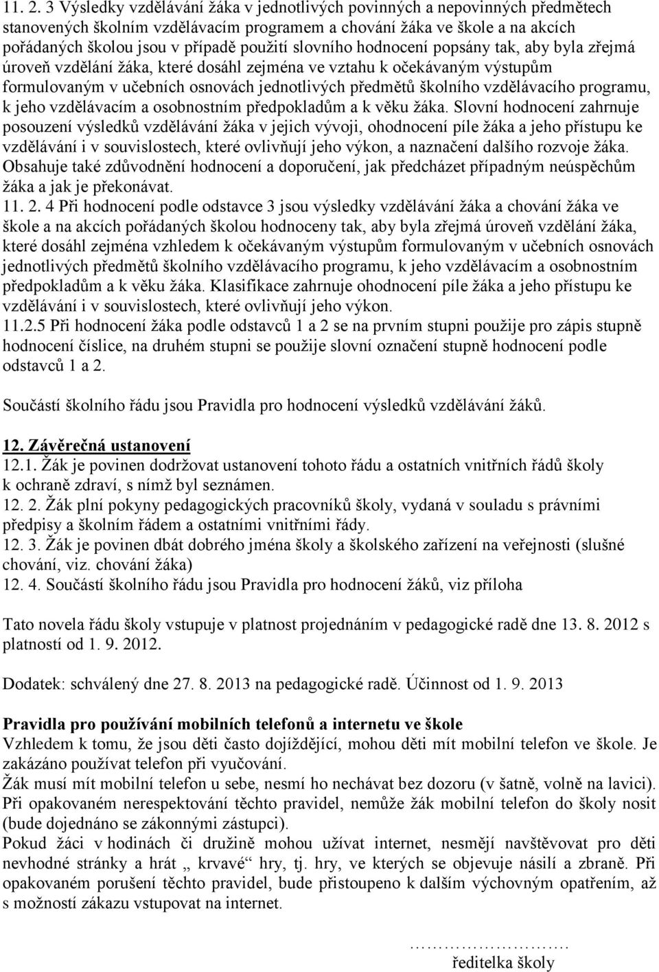 slovního hodnocení popsány tak, aby byla zřejmá úroveň vzdělání žáka, které dosáhl zejména ve vztahu k očekávaným výstupům formulovaným v učebních osnovách jednotlivých předmětů školního vzdělávacího