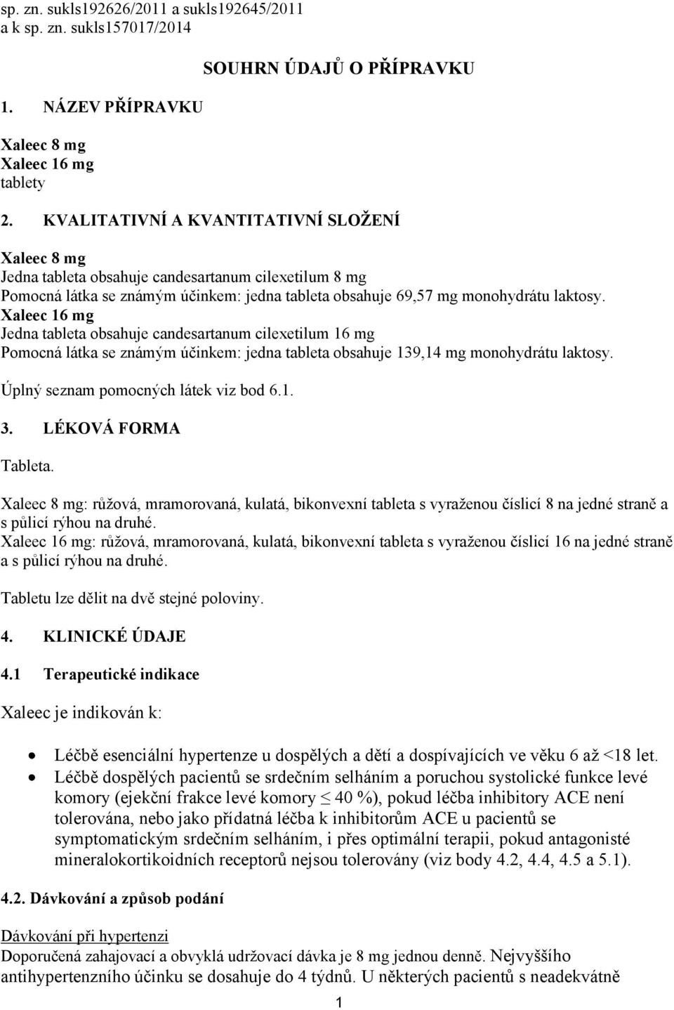 Xaleec 16 mg Jedna tableta obsahuje candesartanum cilexetilum 16 mg Pomocná látka se známým účinkem: jedna tableta obsahuje 139,14 mg monohydrátu laktosy. Úplný seznam pomocných látek viz bod 6.1. 3.