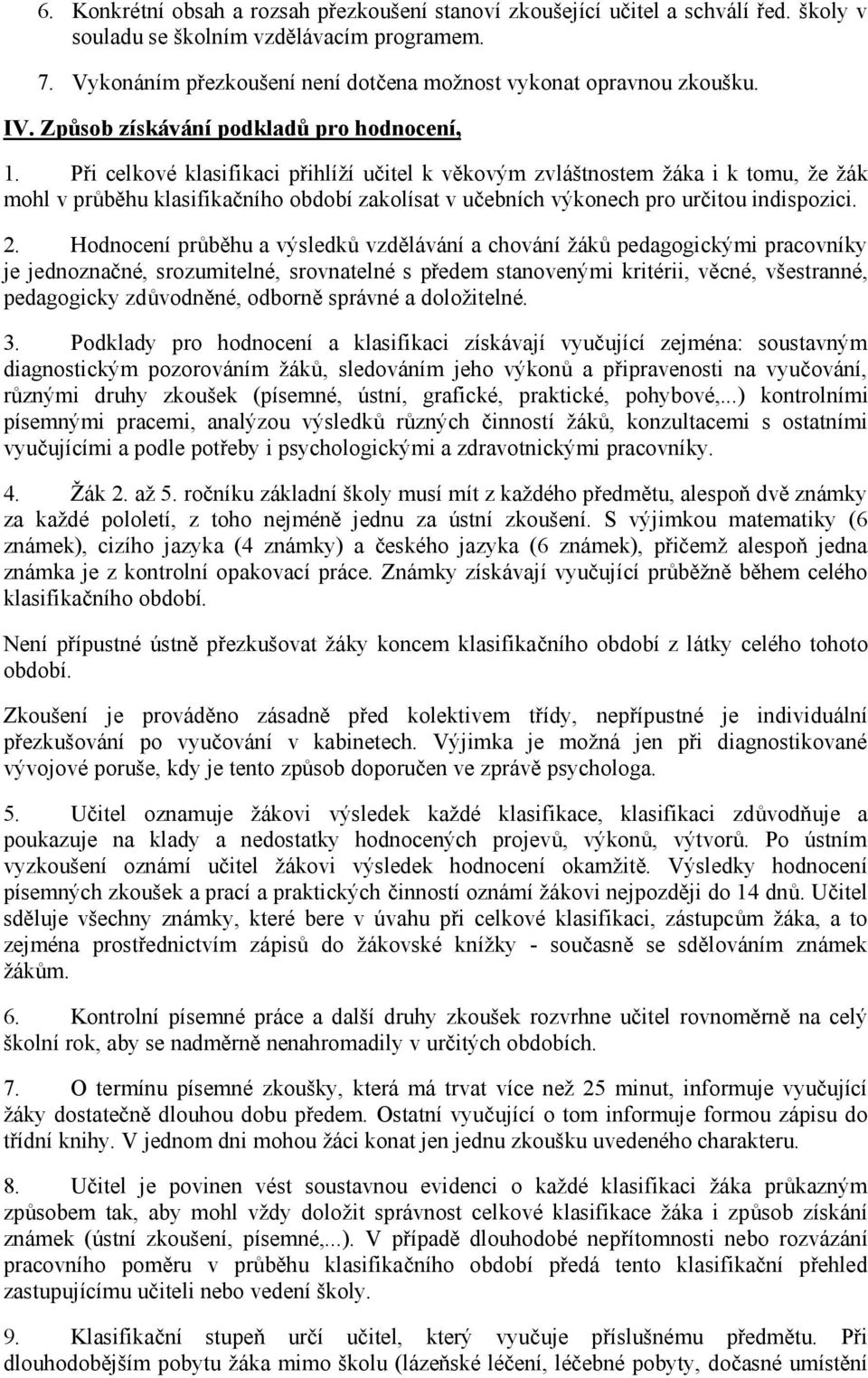 Při celkové klasifikaci přihlíží učitel k věkovým zvláštnostem žáka i k tomu, že žák mohl v průběhu klasifikačního období zakolísat v učebních výkonech pro určitou indispozici. 2.