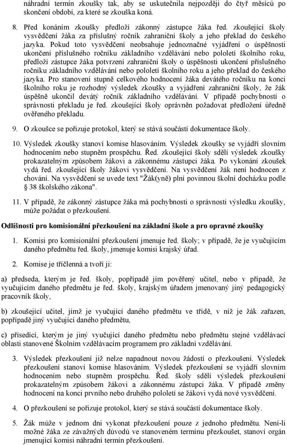 Pokud toto vysvědčení neobsahuje jednoznačné vyjádření o úspěšnosti ukončení příslušného ročníku základního vzdělávání nebo pololetí školního roku, předloží zástupce žáka potvrzení zahraniční školy o