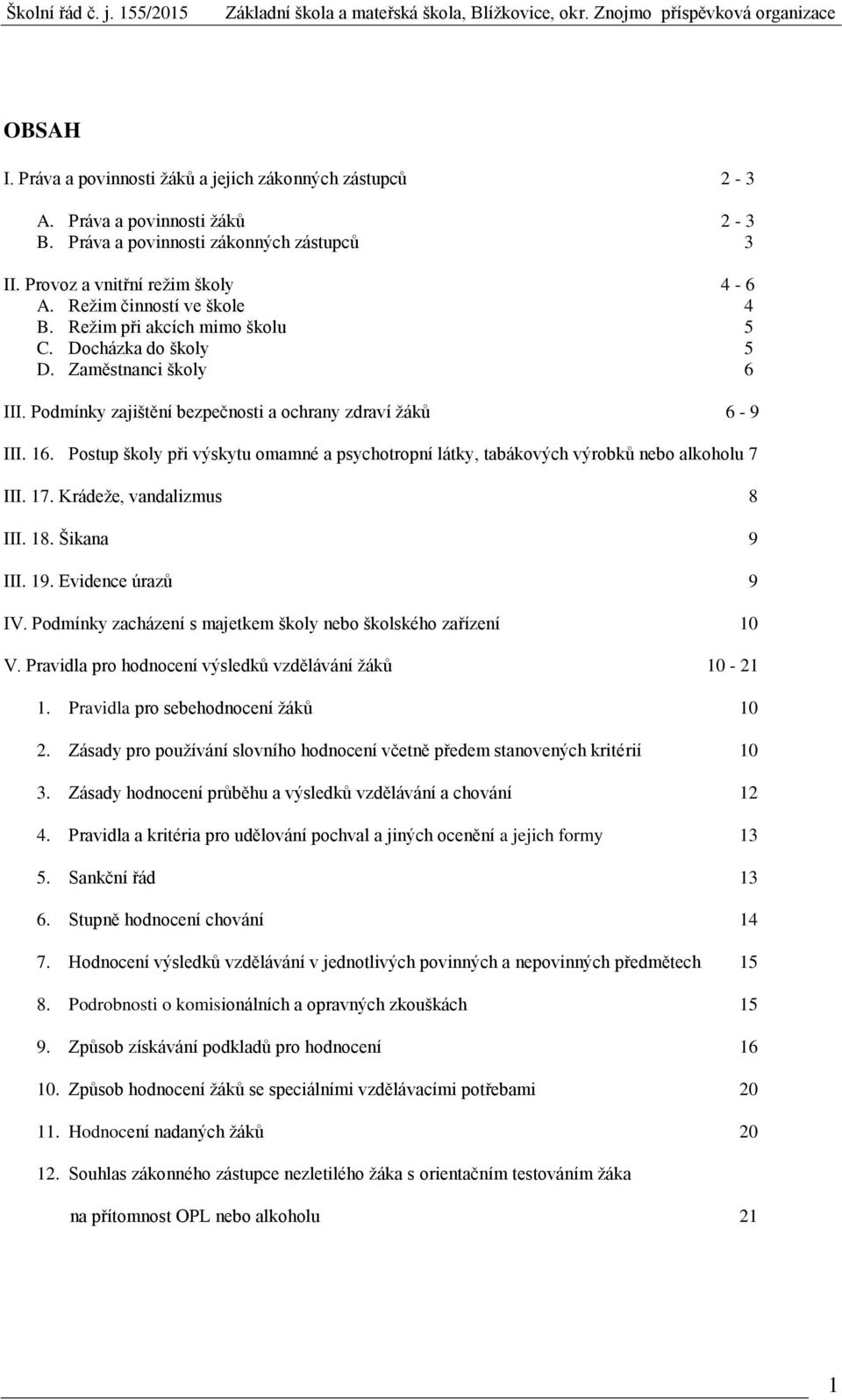 Postup školy při výskytu omamné a psychotropní látky, tabákových výrobků nebo alkoholu 7 III. 17. Krádeže, vandalizmus 8 III. 18. Šikana 9 III. 19. Evidence úrazů 9 IV.