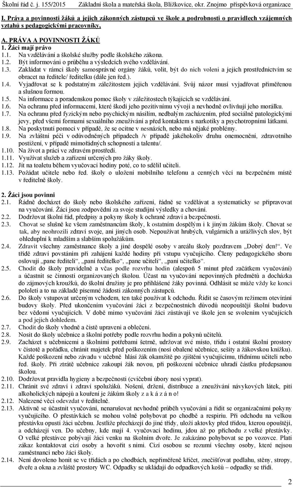 Zakládat v rámci školy samosprávné orgány žáků, volit, být do nich voleni a jejich prostřednictvím se obracet na ředitele/ ředitelku (dále jen řed.). 1.4.