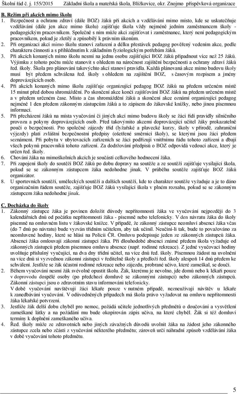 pedagogickým pracovníkem. Společně s ním může akci zajišťovat i zaměstnanec, který není pedagogickým pracovníkem, pokud je zletilý a způsobilý k právním úkonům. 2.