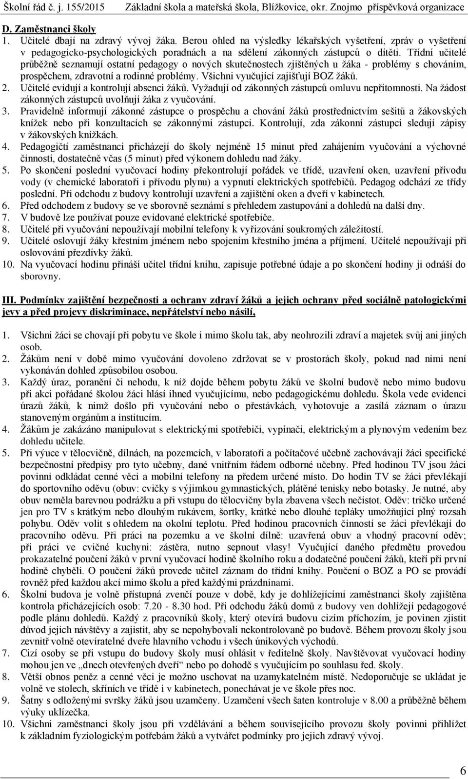 Třídní učitelé průběžně seznamují ostatní pedagogy o nových skutečnostech zjištěných u žáka - problémy s chováním, prospěchem, zdravotní a rodinné problémy. Všichni vyučující zajišťují BOZ žáků. 2.