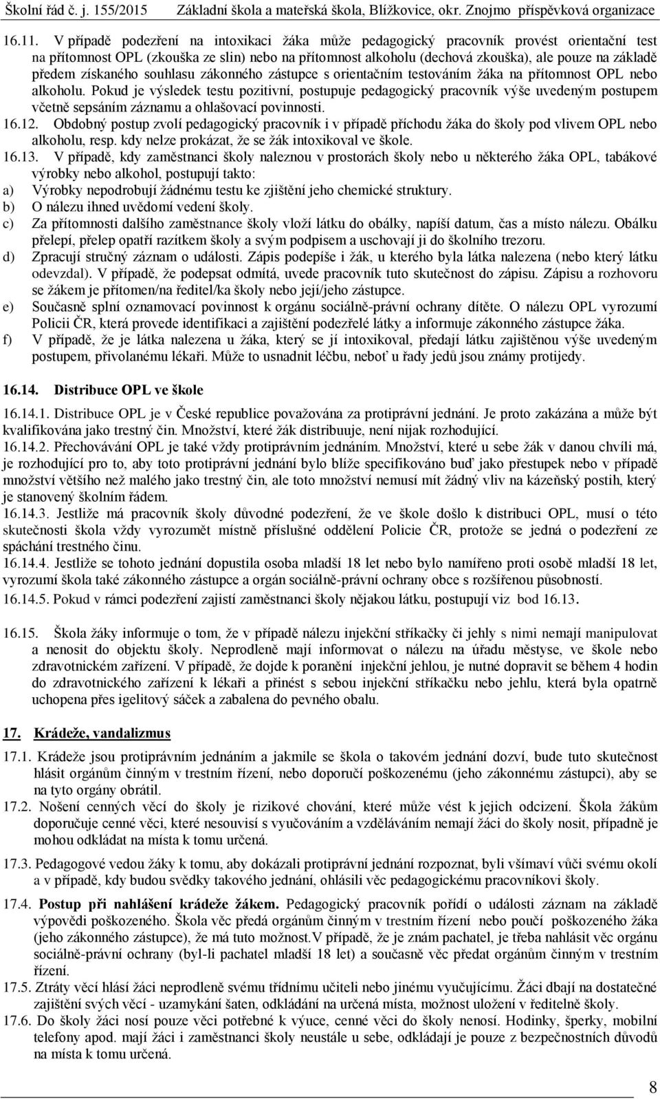 předem získaného souhlasu zákonného zástupce s orientačním testováním žáka na přítomnost OPL nebo alkoholu.