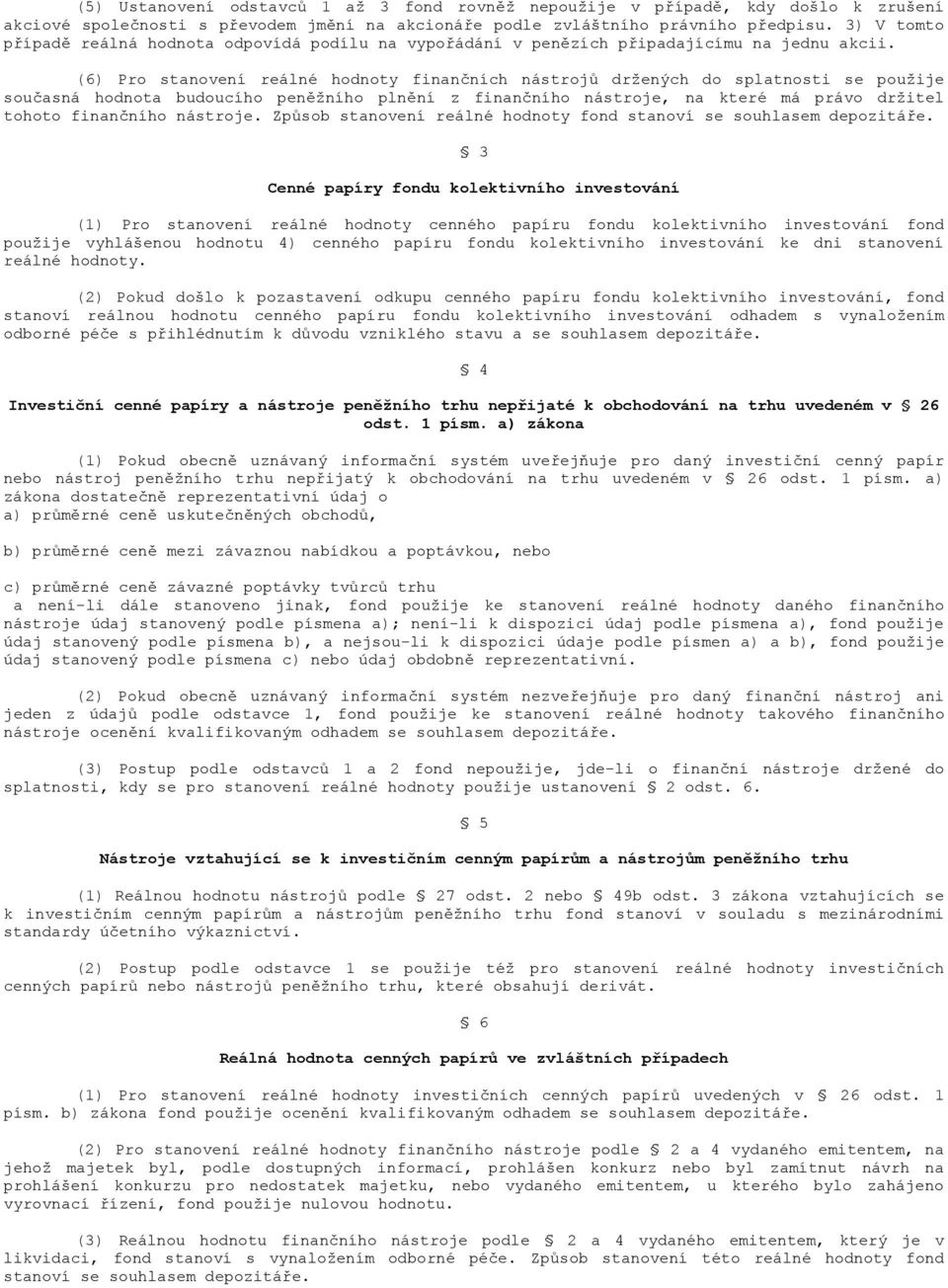 (6) Pro stanovení reálné hodnoty finančních nástrojů držených do splatnosti se použije současná hodnota budoucího peněžního plnění z finančního nástroje, na které má právo držitel tohoto finančního
