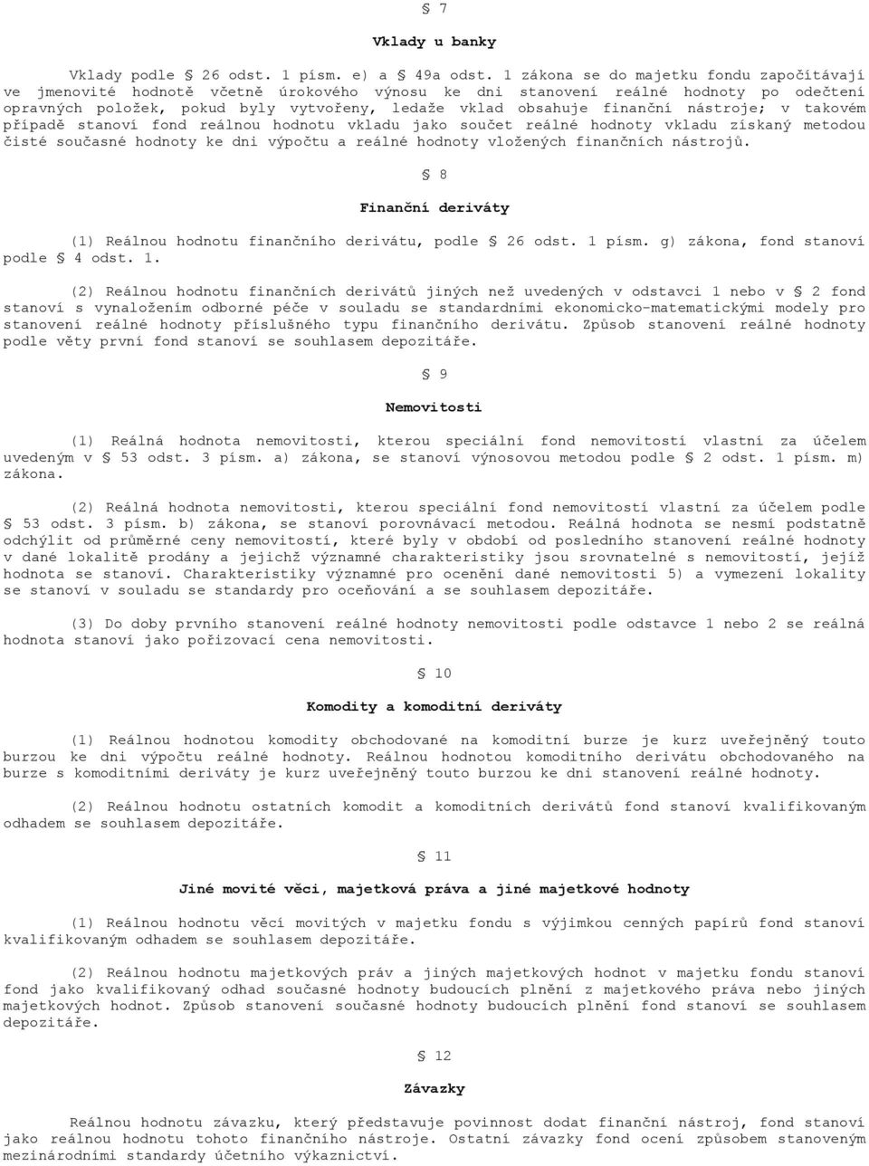 finanční nástroje; v takovém případě stanoví fond reálnou hodnotu vkladu jako součet reálné hodnoty vkladu získaný metodou čisté současné hodnoty ke dni výpočtu a reálné hodnoty vložených finančních