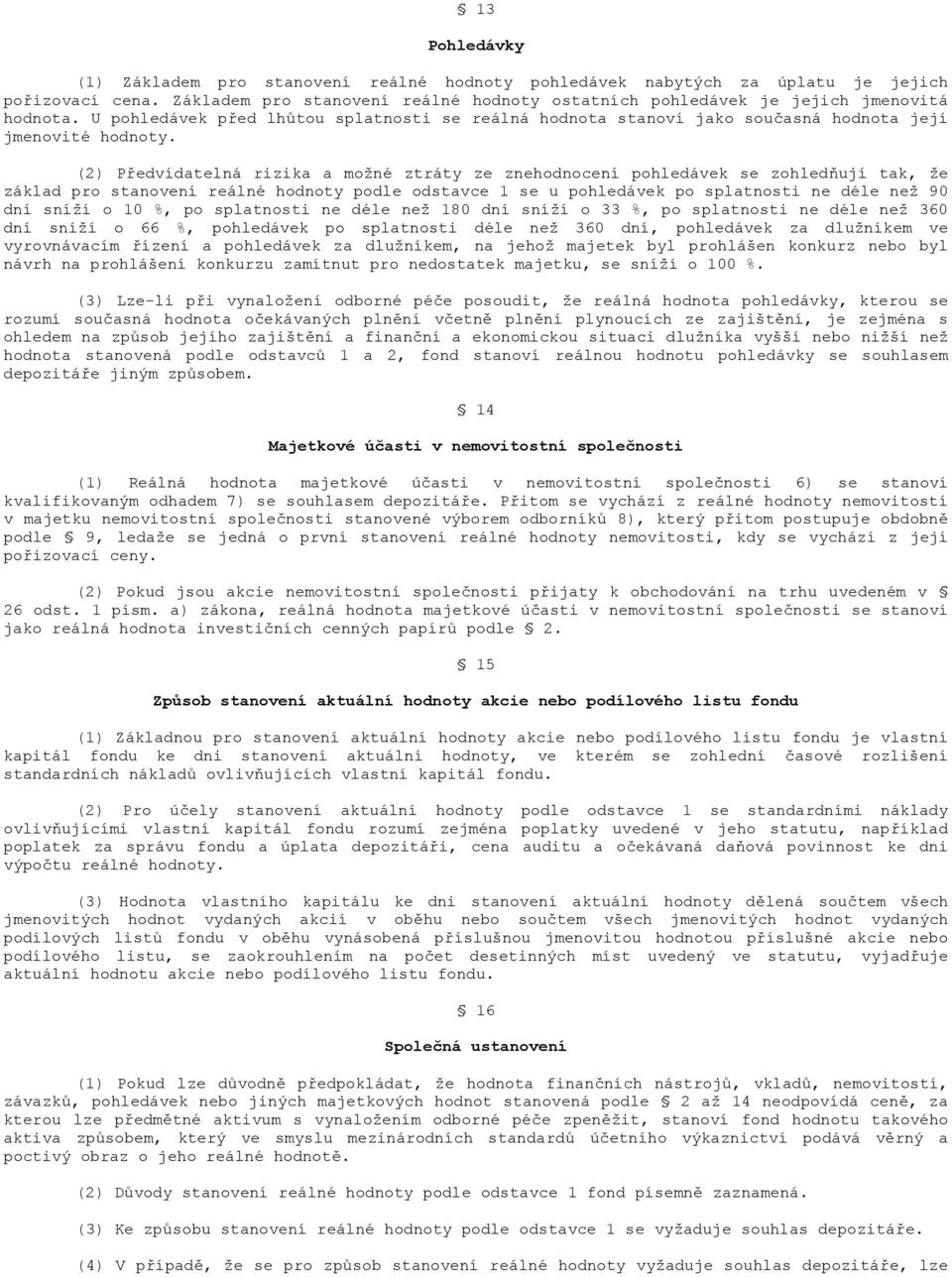 (2) Předvídatelná rizika a možné ztráty ze znehodnocení pohledávek se zohledňují tak, že základ pro stanovení reálné hodnoty podle odstavce 1 se u pohledávek po splatnosti ne déle než 90 dní sníží o