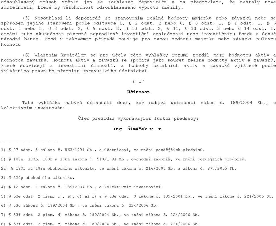 2, 9 odst. 2, 10 odst. 2, 11, 13 odst. 3 nebo 14 odst. 1, oznámí tuto skutečnost písemně neprodleně investiční společnosti nebo investičnímu fondu a České národní bance.