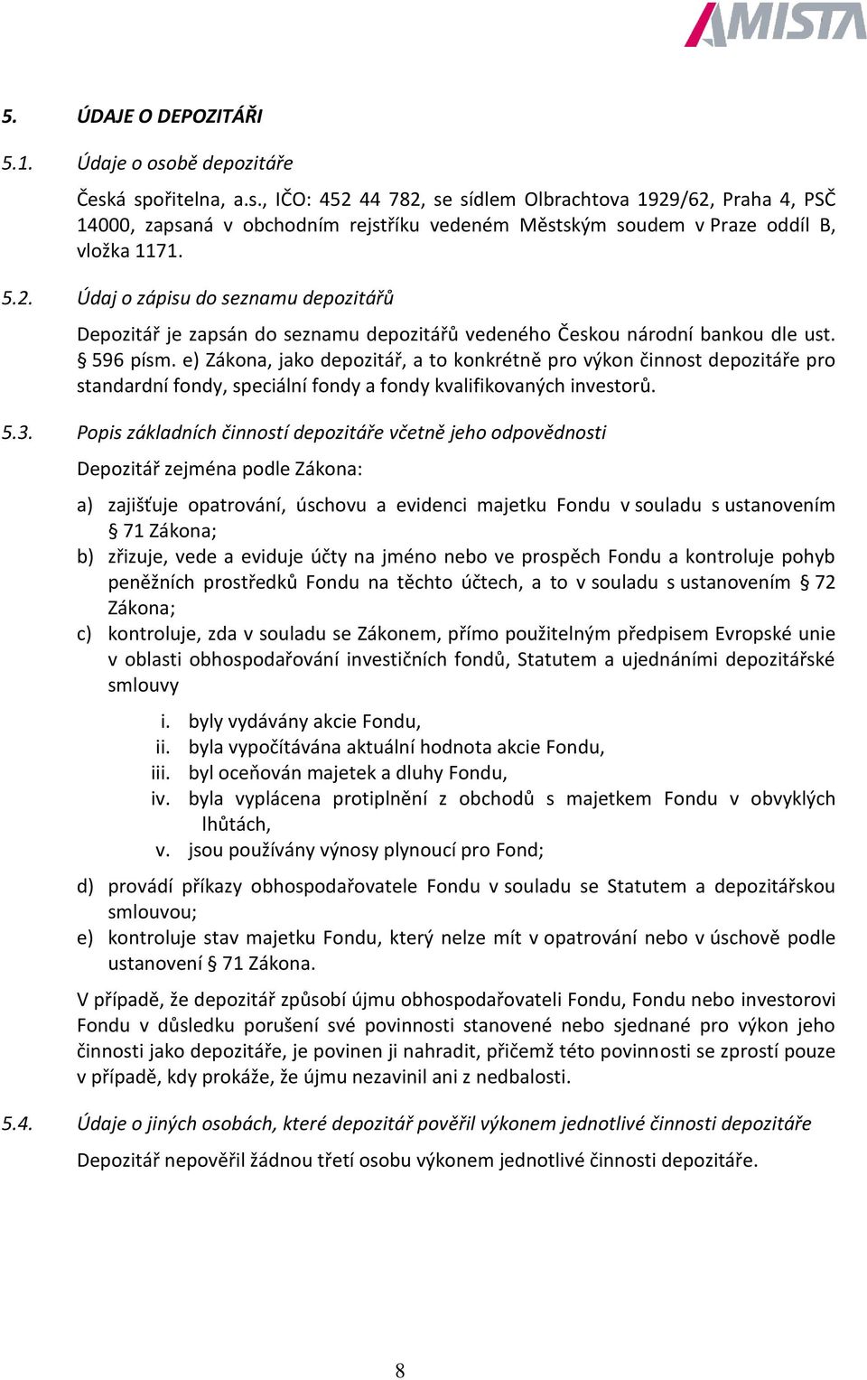 e) Zákona, jako depozitář, a to konkrétně pro výkon činnost depozitáře pro standardní fondy, speciální fondy a fondy kvalifikovaných investorů. 5.3.