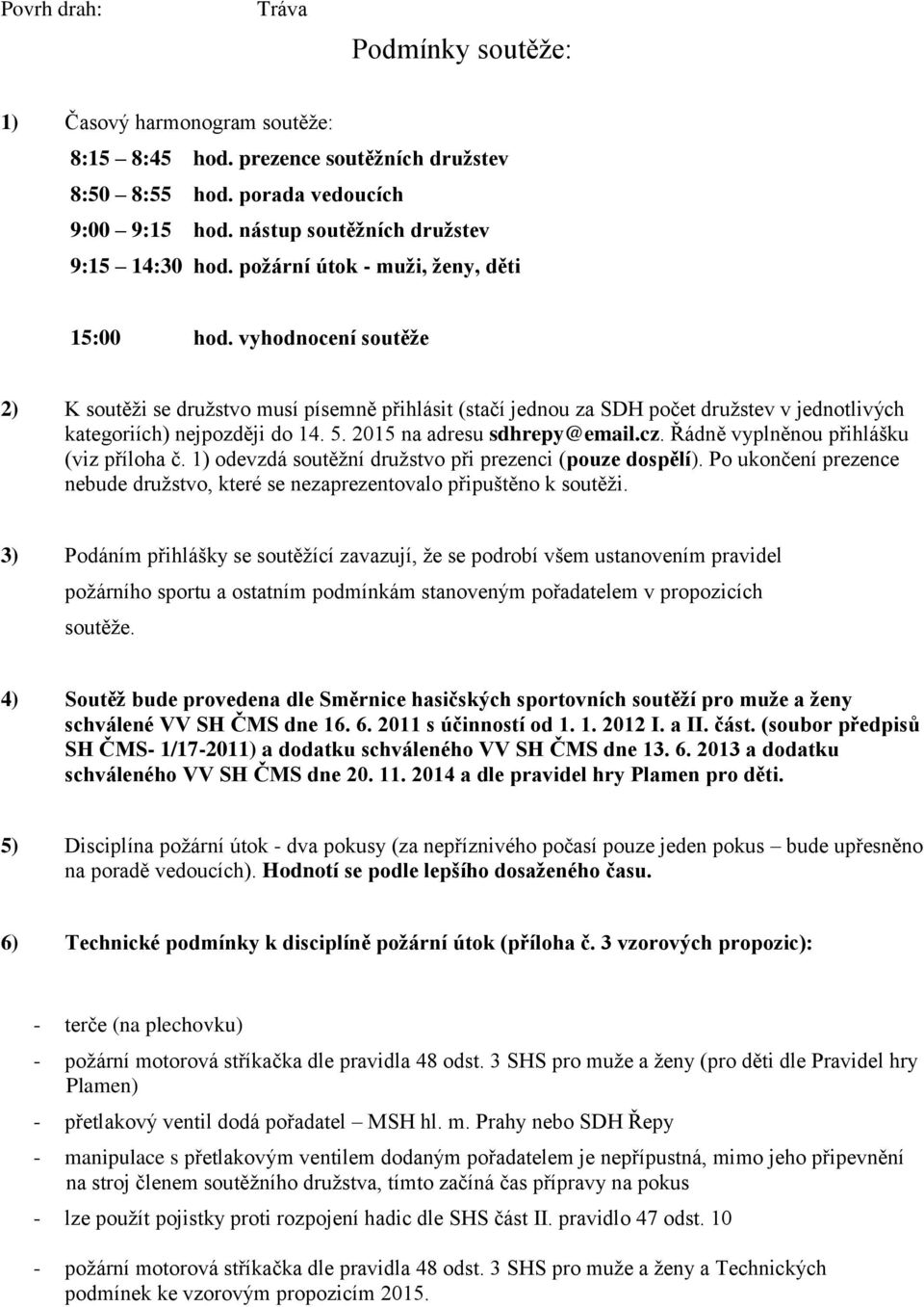 2015 na adresu sdhrepy@email.cz. Řádně vyplněnou přihlášku (viz příloha č. 1) odevzdá soutěžní družstvo při prezenci (pouze dospělí).