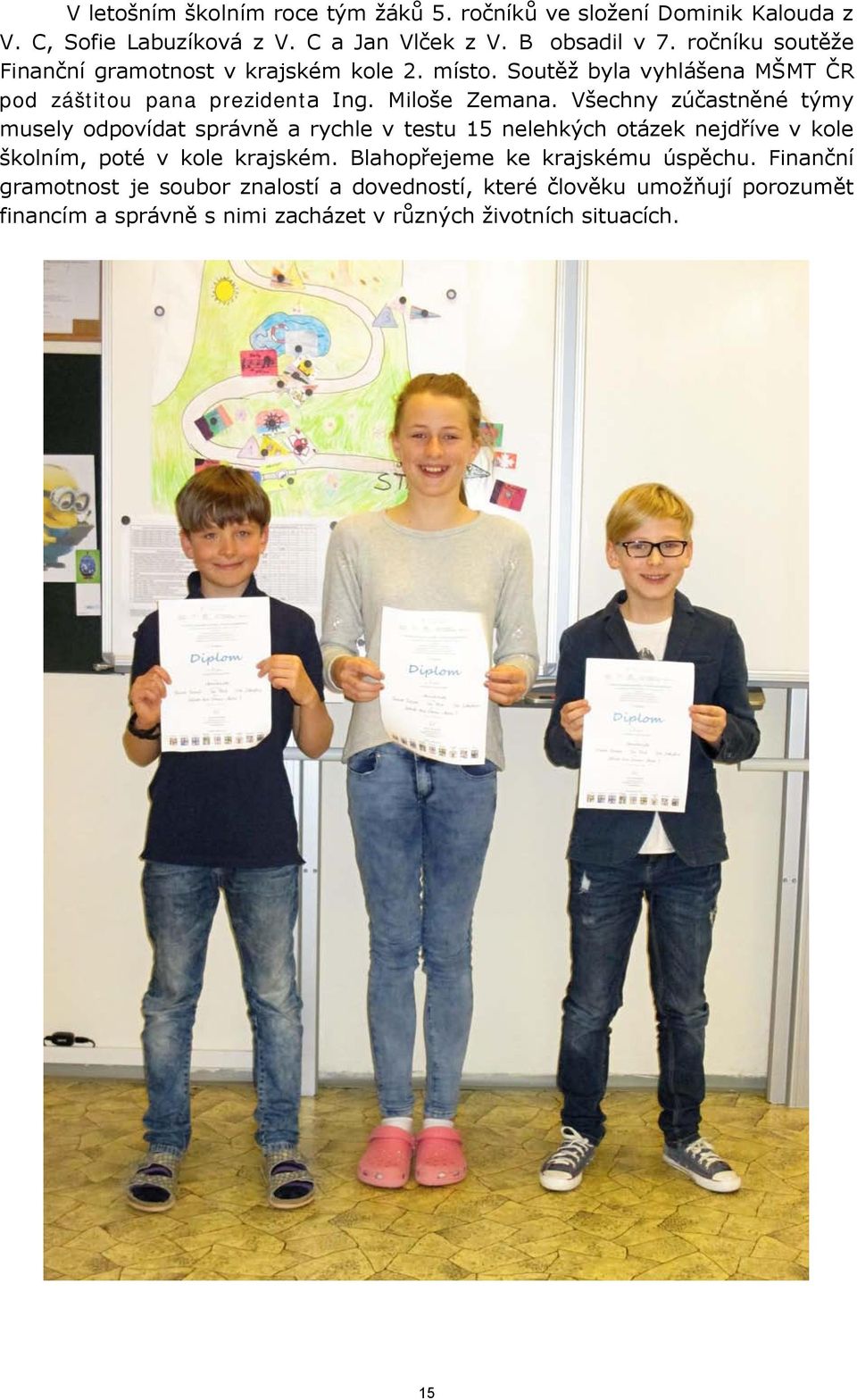 Všechny zúčastněné týmy musely odpovídat správně a rychle v testu 15 nelehkých otázek nejdříve v kole školním, poté v kole krajském.
