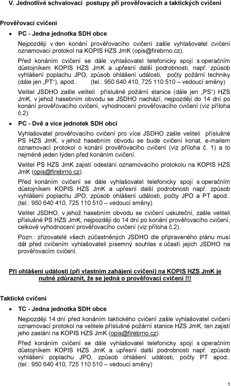 způsob vyhlášení poplachu JPO, způsob ohlášení události, počty požární techniky (dále jen PT ), apod.. (tel.