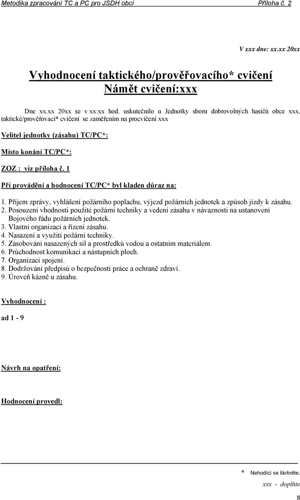 1 Při provádění a hodnocení TC/PC* byl kladen důraz na: 1. Příjem zprávy, vyhlášení požárního poplachu, výjezd požárních jednotek a způsob jízdy k zásahu. 2.