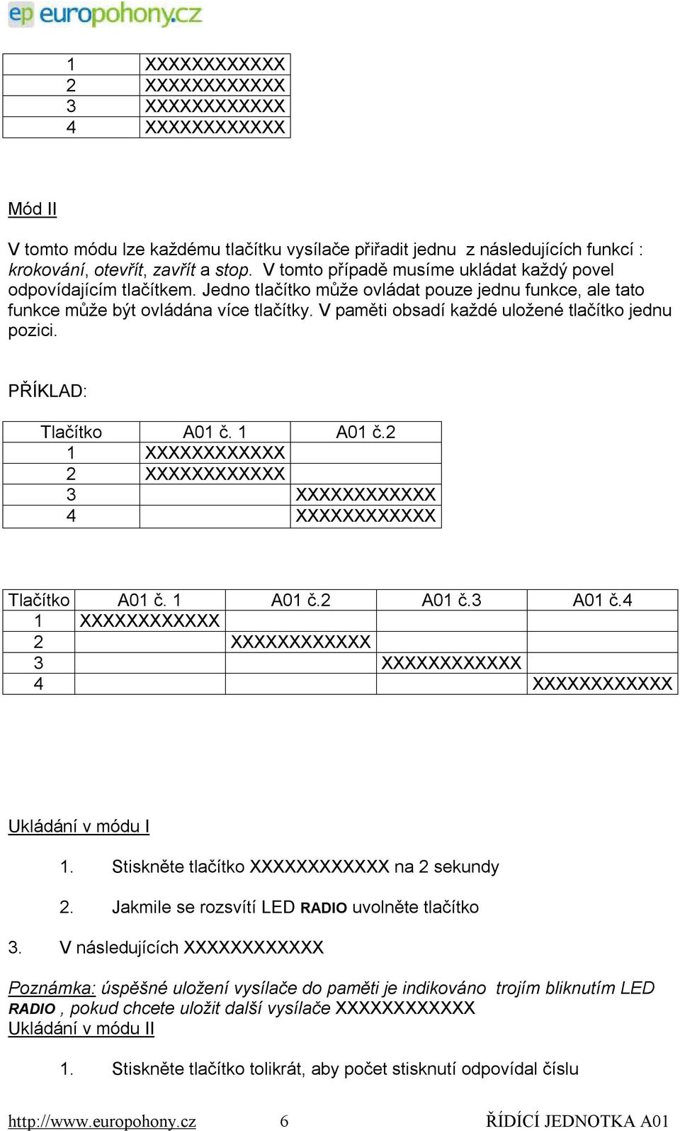 2 1 2 3 4 Tlačítko A01 č. 1 A01 č.2 A01 č.3 A01 č.4 1 2 3 4 Ukládání v módu I 1. Stiskněte tlačítko na 2 sekundy 2. Jakmile se rozsvítí LED RADIO uvolněte tlačítko 3.