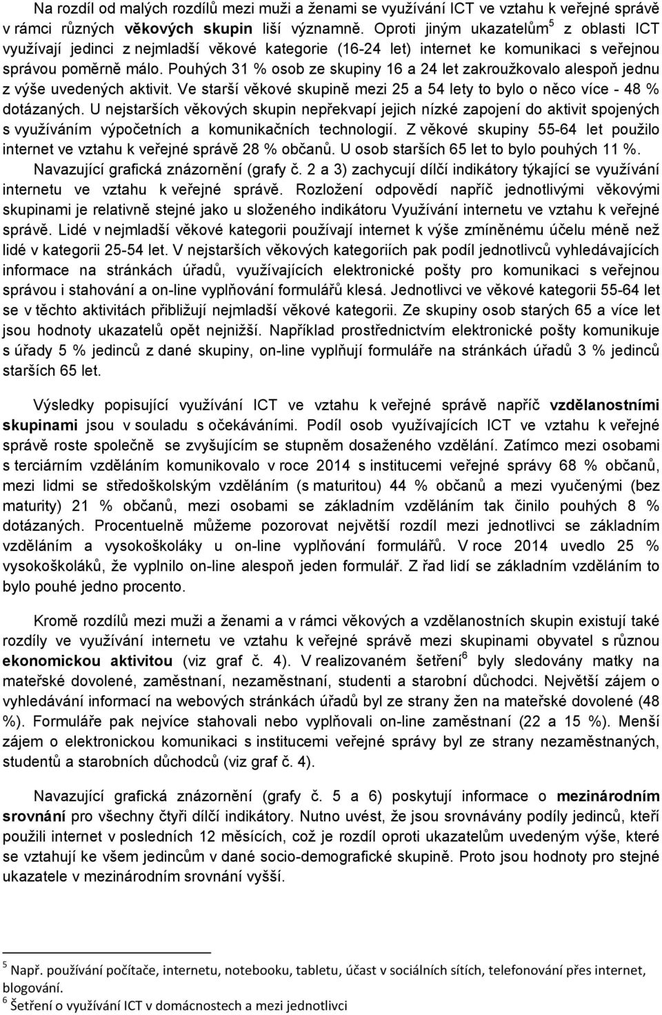 Pouhých 31 % osob ze skupiny 16 a 24 let zakroužkovalo alespoň jednu z výše uvedených aktivit. Ve starší věkové skupině mezi 25 a 54 lety to bylo o něco více - 48 % dotázaných.