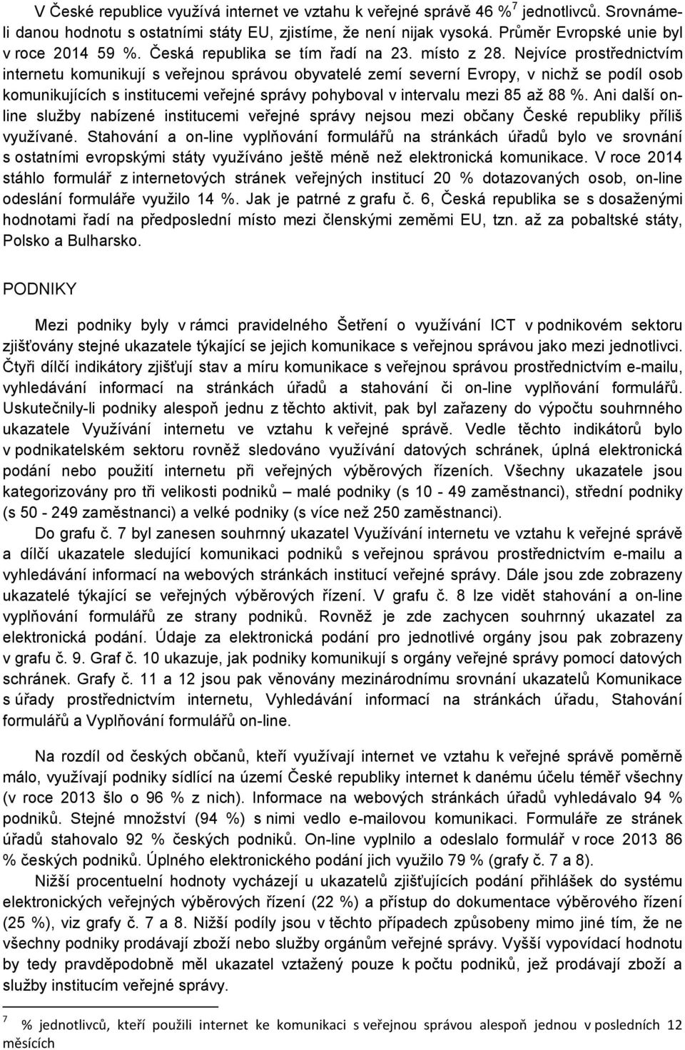 Nejvíce prostřednictvím internetu komunikují s veřejnou správou obyvatelé zemí severní Evropy, v nichž se podíl osob komunikujících s institucemi veřejné správy pohyboval v intervalu mezi 85 až 88 %.