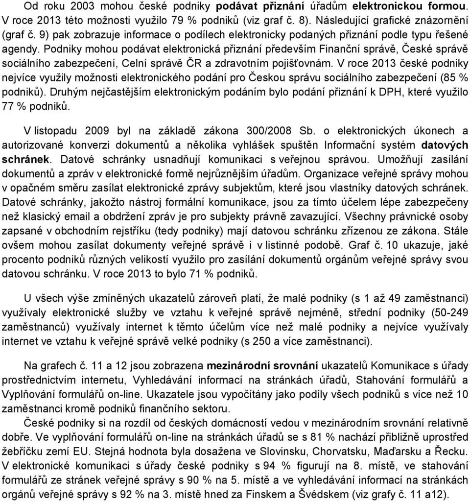 Podniky mohou podávat elektronická přiznání především Finanční správě, České správě sociálního zabezpečení, Celní správě ČR a zdravotním pojišťovnám.