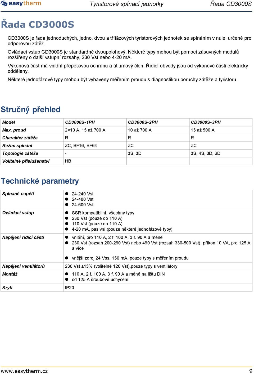 Řídicí obvody jsou od výkonové části elektricky odděleny. Některé jednofázové typy mohou být vybaveny měřením proudu s diagnostikou poruchy zátěže a tyristoru.