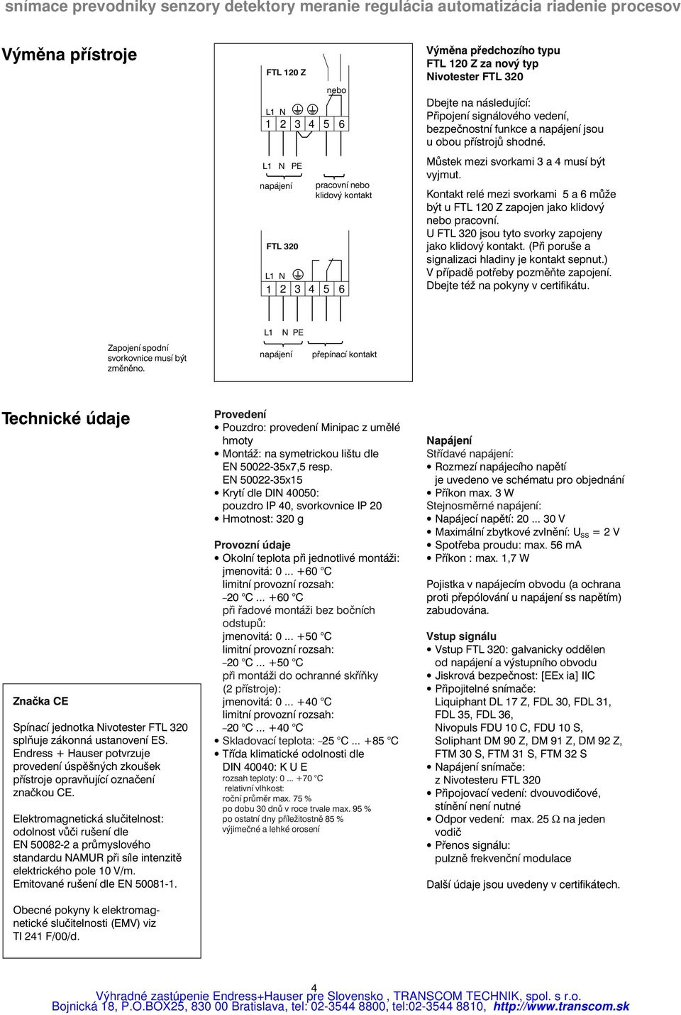 Kontakt relé mezi svorkami 5 a 6 může být u FTL 120 Z zapojen jako klidový nebo pracovní. U jsou tyto svorky zapojeny jako klidový kontakt. (Při poruše a signalizaci hladiny je kontakt sepnut.