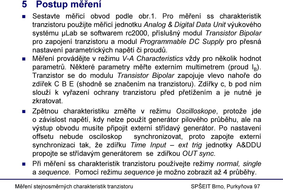 modul Programmable DC Supply pro přesná nastavení parametrických napětí či proudů. Měření provádějte v režimu V-A Characteristics vždy pro několik hodnot parametrů.