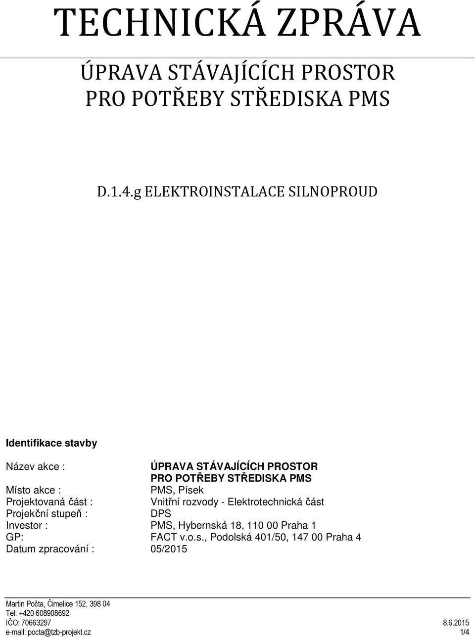 PMS, Písek Projektovaná část : Vnitřní rozvody - Elektrotechnická část Projekční stupeň : DPS Investor : PMS, Hybernská 18, 110 00