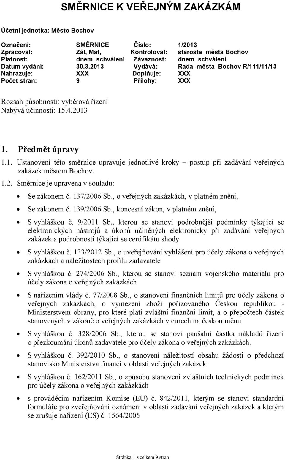 1.2. Směrnice je upravena v suladu: Se záknem č. 137/2006 Sb., veřejných zakázkách, v platném znění, Se záknem č. 139/2006 Sb., kncesní zákn, v platném znění, S vyhlášku č. 9/2011 Sb.