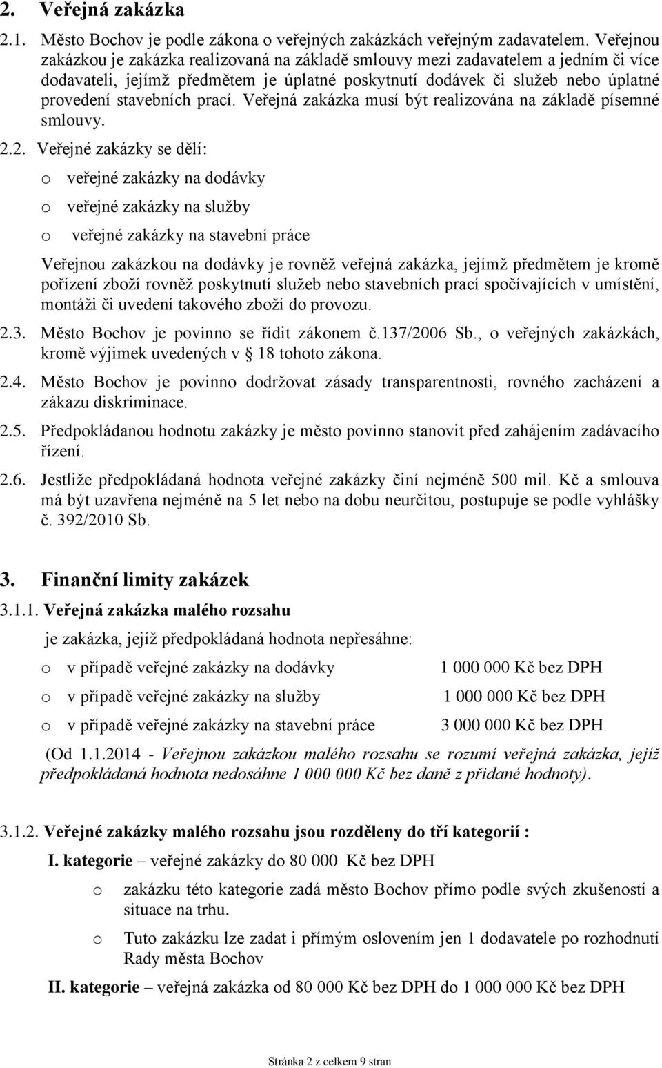 Veřejná zakázka musí být realizvána na základě písemné smluvy. 2.