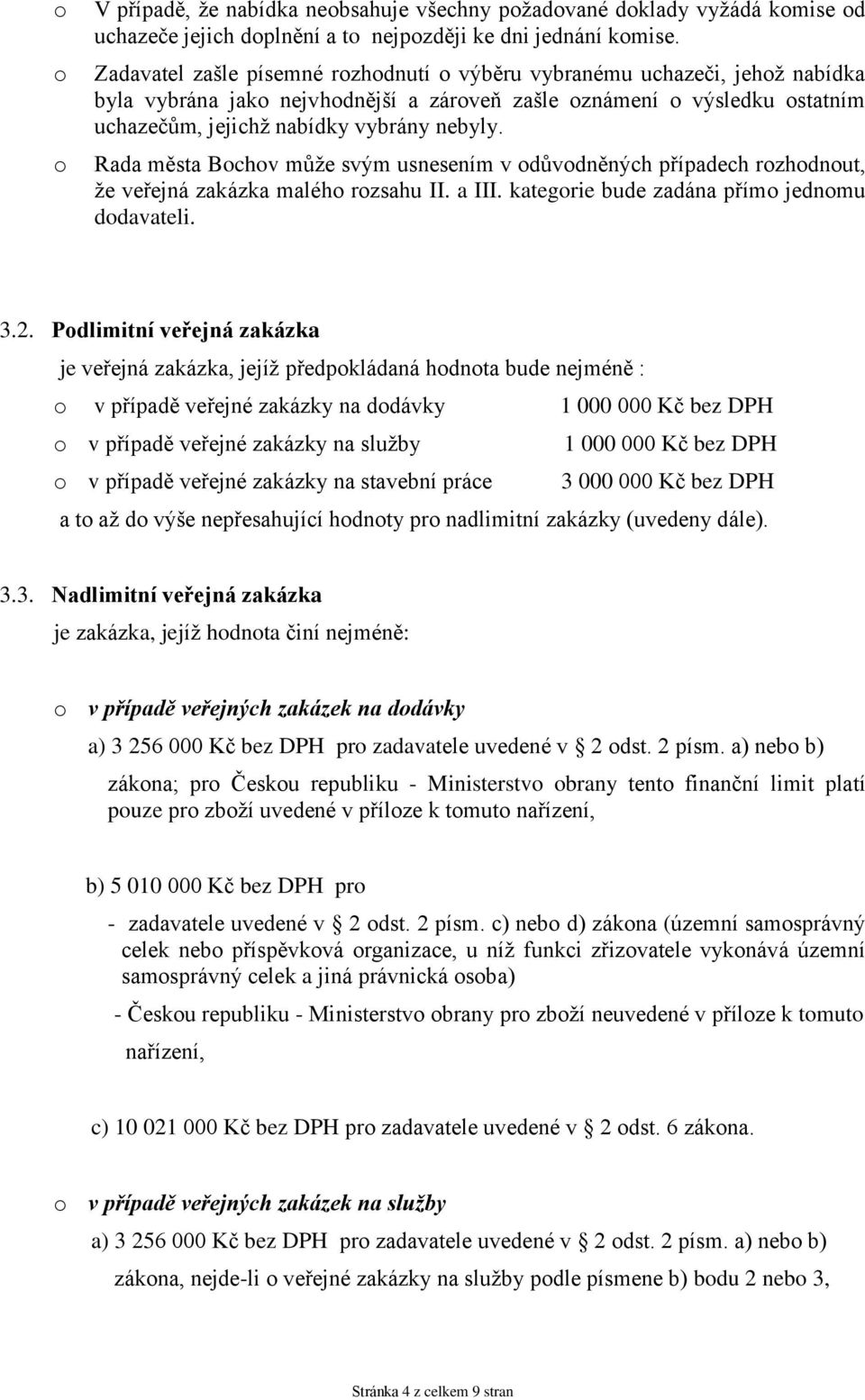 Rada města Bchv může svým usnesením v důvdněných případech rzhdnut, že veřejná zakázka maléh rzsahu II. a III. kategrie bude zadána přím jednmu ddavateli. 3.2.