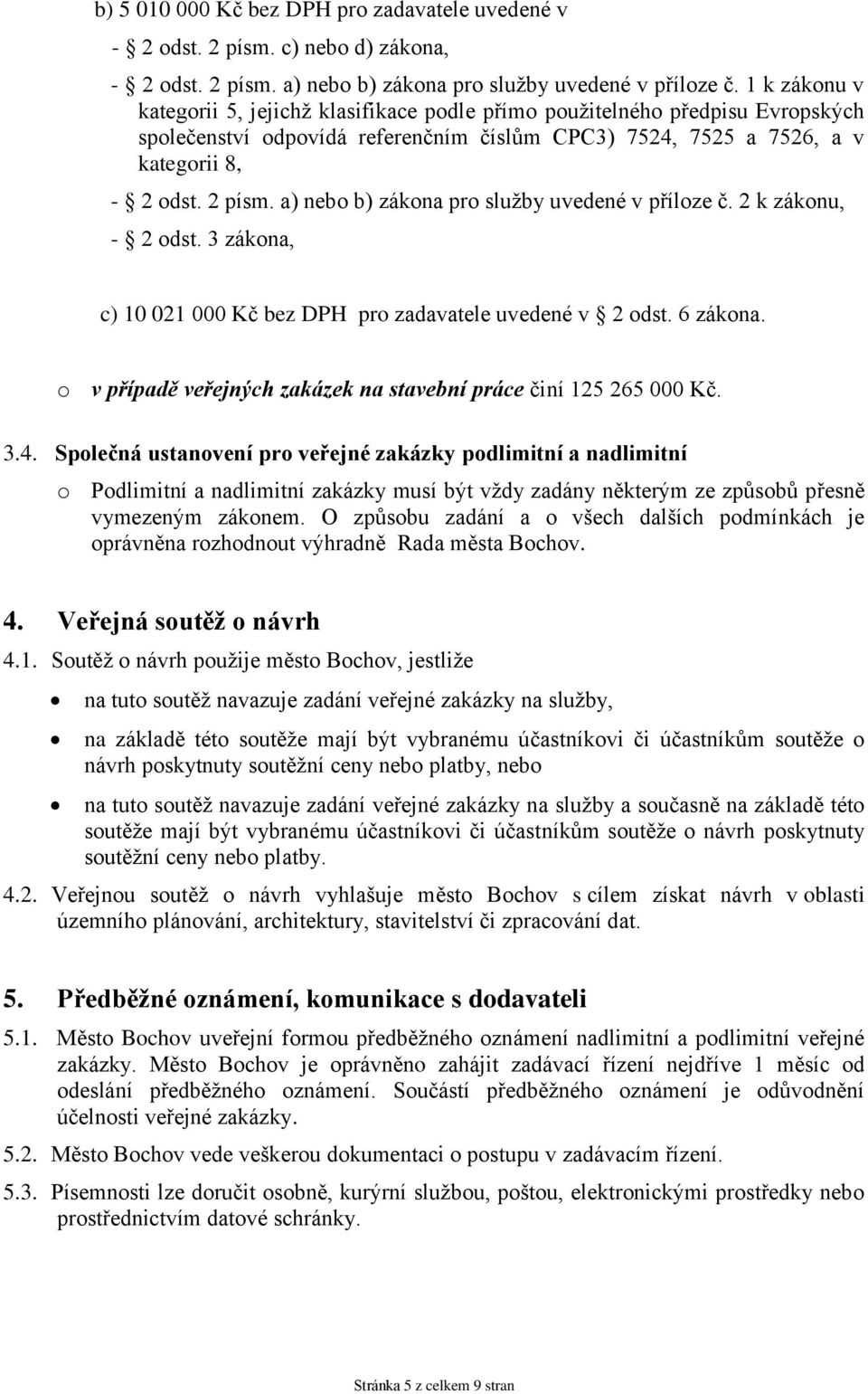 a) neb b) zákna pr služby uvedené v přílze č. 2 k záknu, - 2 dst. 3 zákna, c) 10 021 000 Kč bez DPH pr zadavatele uvedené v 2 dst. 6 zákna.