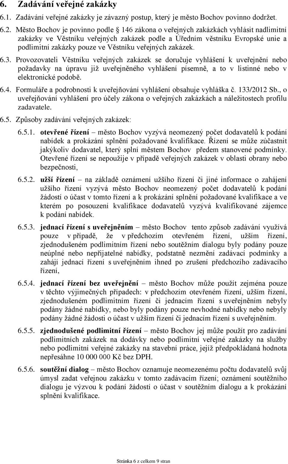 zakázek. 6.3. Prvzvateli Věstníku veřejných zakázek se dručuje vyhlášení k uveřejnění neb pžadavky na úpravu již uveřejněnéh vyhlášení písemně, a t v listinné neb v elektrnické pdbě. 6.4.