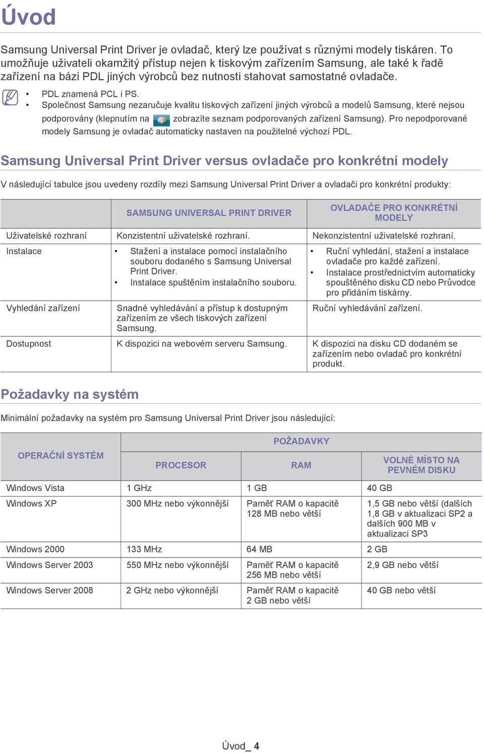 Společnost Samsung nezaručuje kvalitu tiskových zařízení jiných výrobců a modelů Samsung, které nejsou podporovány (klepnutím na zobrazíte seznam podporovaných zařízení Samsung).